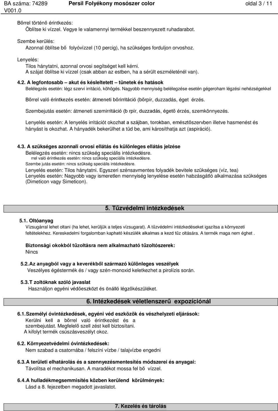 A szájat öblítse ki vízzel (csak abban az estben, ha a sérült eszméleténél van). 4.2. A legfontosabb akut és késleltetett tünetek és hatások Belélegzés esetén: légz szervi irritáció, köhögés.