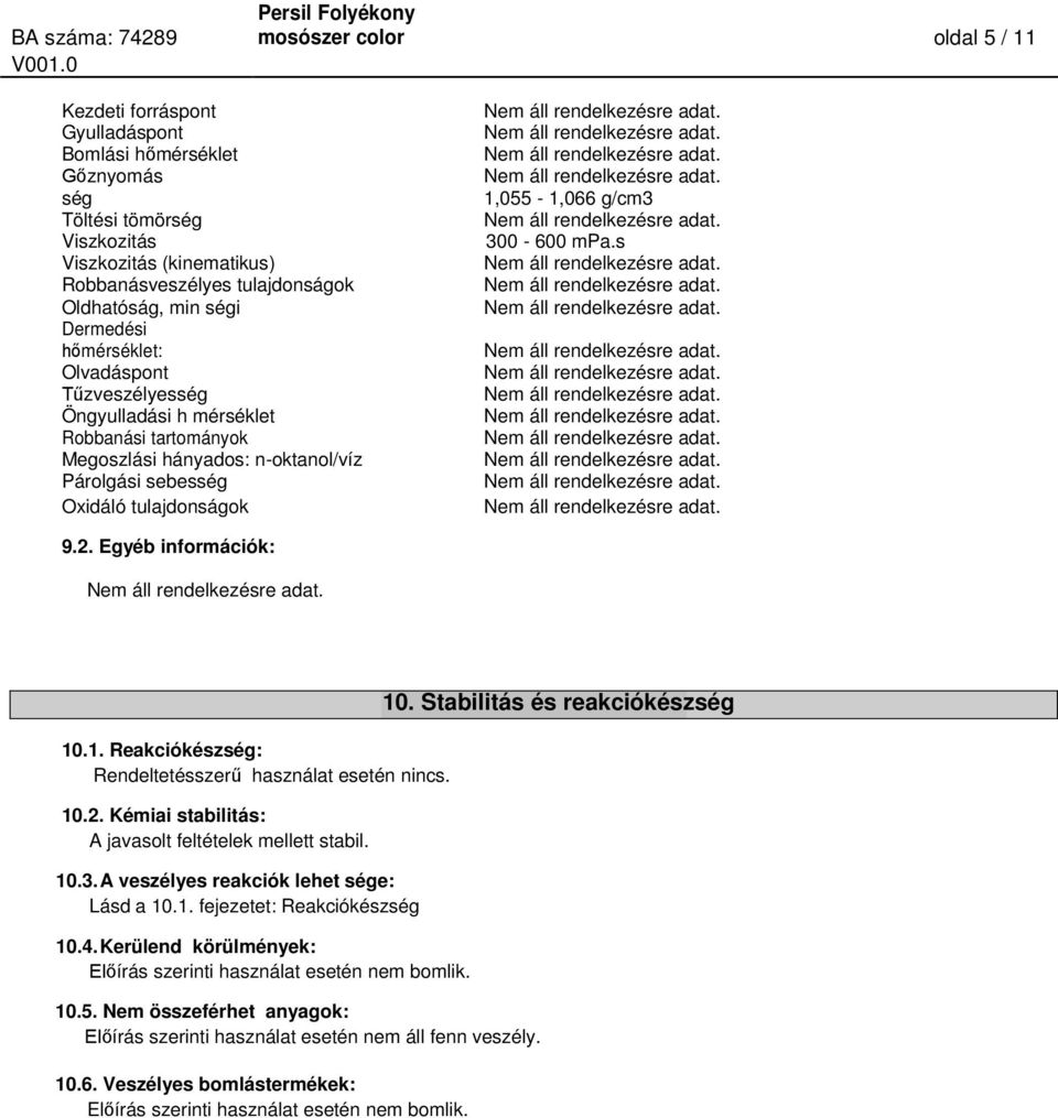 sebesség Oxidáló tulajdonságok 1,055-1,066 g/cm3 300-600 mpa.s 9.2. Egyéb információk: 10.1. Reakciókészség: Rendeltetésszerű használat esetén nincs. 10.2. Kémiai stabilitás: A javasolt feltételek mellett stabil.