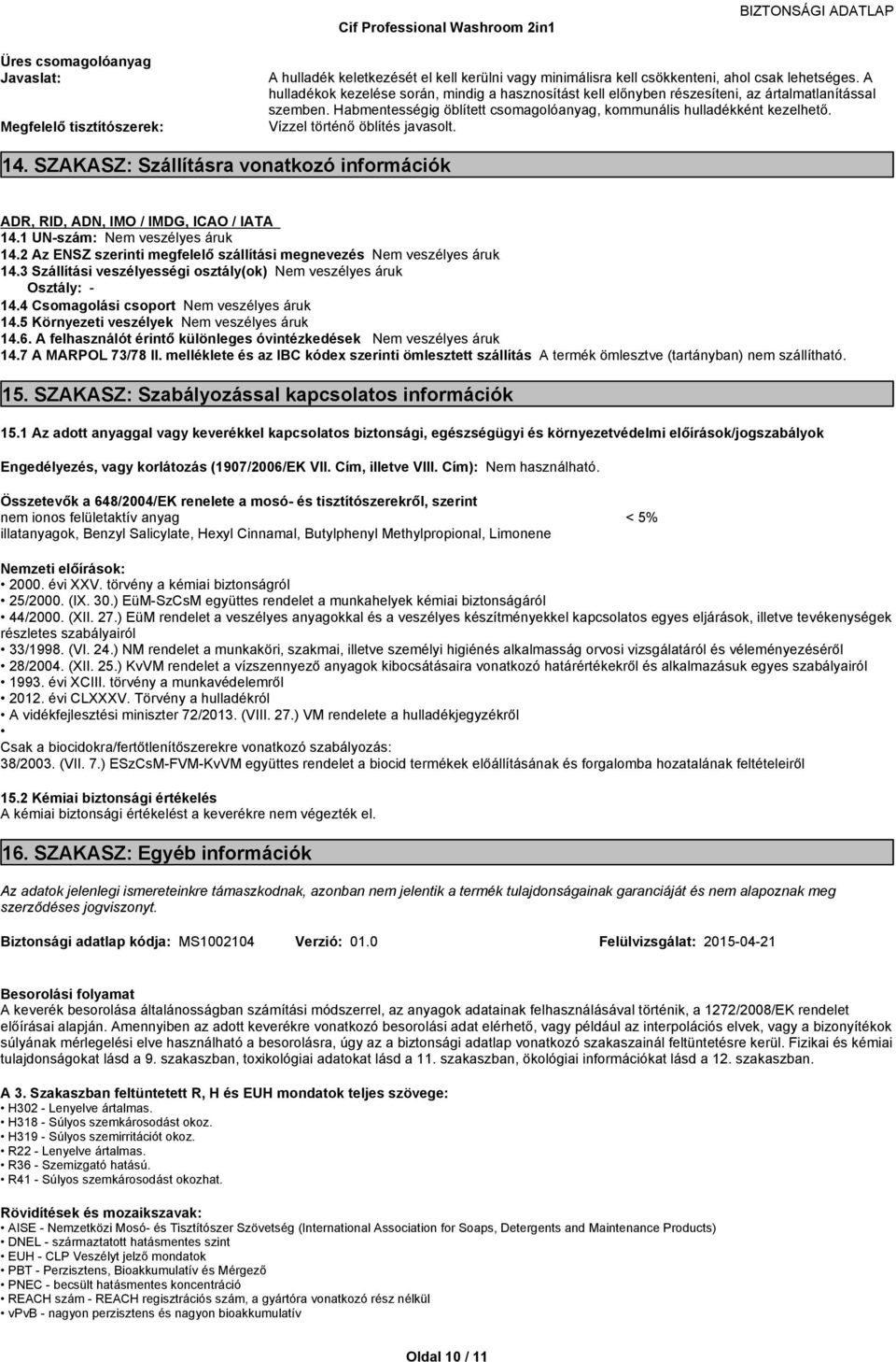 SZAKASZ: Szállításra vonatkozó információk ADR, RID, ADN, IMO / IMDG, ICAO / IATA 14.1 UNszám: Nem veszélyes áruk 14.2AzENSZszerintimegfelelőszálításimegnevezés Nem veszélyes áruk 14.