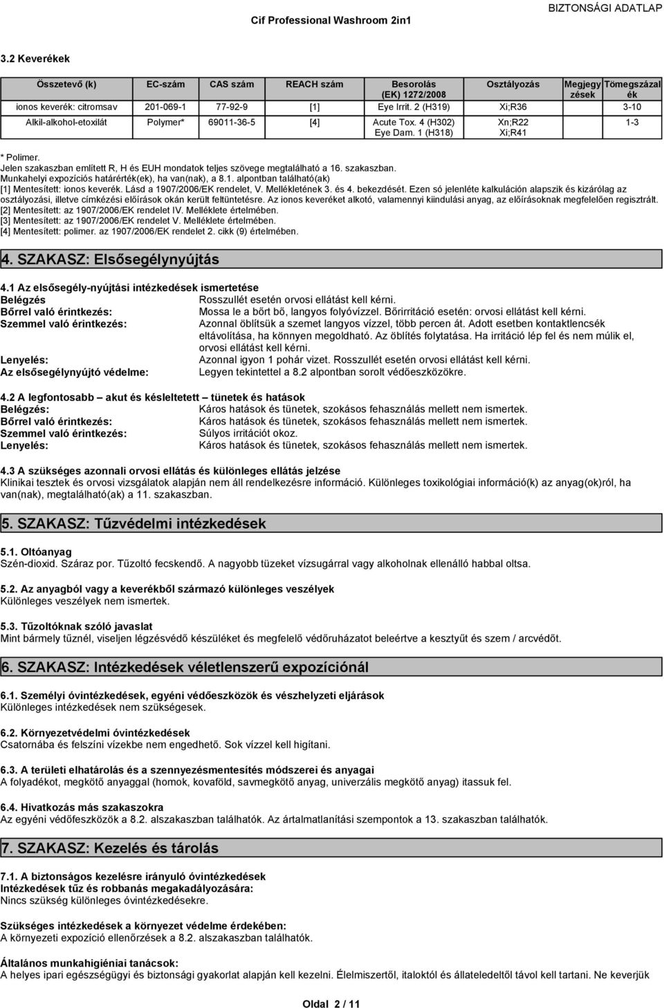 Lásd a 1907/2006/EK rendelet, V. Mellékletének 3. és 4. bekezdését. Ezen só jelenléte kalkuláción alapszik és kizárólag az osztályozási,iletvecímkézésielőírásokokánkerültfeltüntetésre.