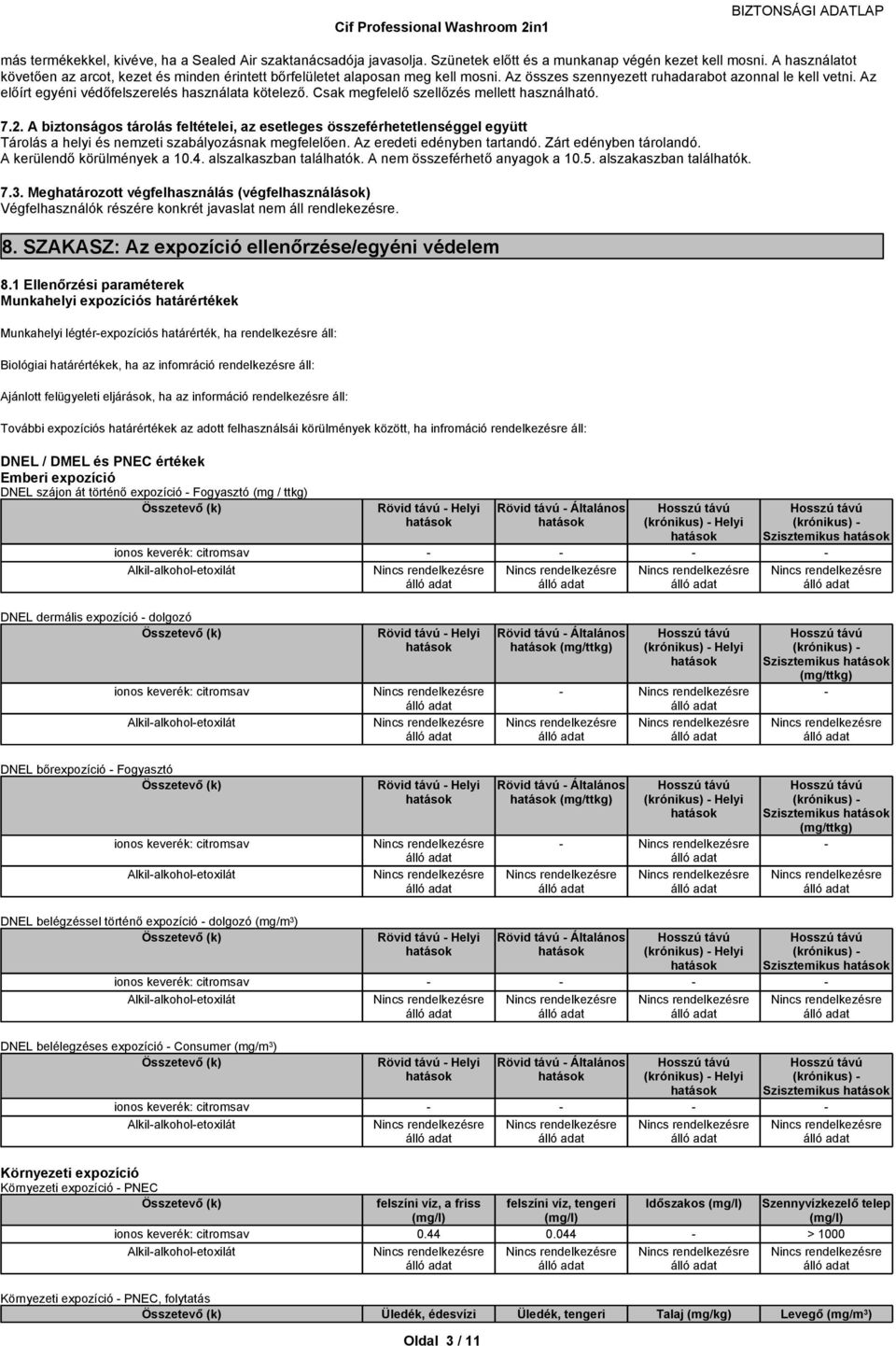 A biztonságos tárolás feltételei, az esetleges összeférhetetlenséggel együtt Tárolásahelyiésnemzetiszabályozásnakmegfelelően.Azeredetiedénybentartandó.Zártedénybentárolandó. Akerülendőkörülményeka10.