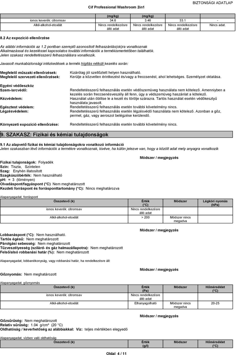 Javasolt munkabiztonsági intézkedések a termék hígítás nélküli kezelés során: Megfelelőműszakielenőrzések: Megfelelőszervezetielenőrzések: Egyénivédőeszköz Szem/arcvédő: Kézvédelem: Egésztest