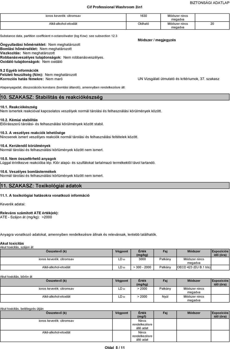 Oxidáló tulajdonságok: Nem oxidáló 9.2 Egyéb információk Felületi feszültség (N/m): Nem meghatározott Korroziós hatás fémekre: Nem maró Módszer / megjegyzés UN Vizsgálati útmutató és kritériumok, 37.