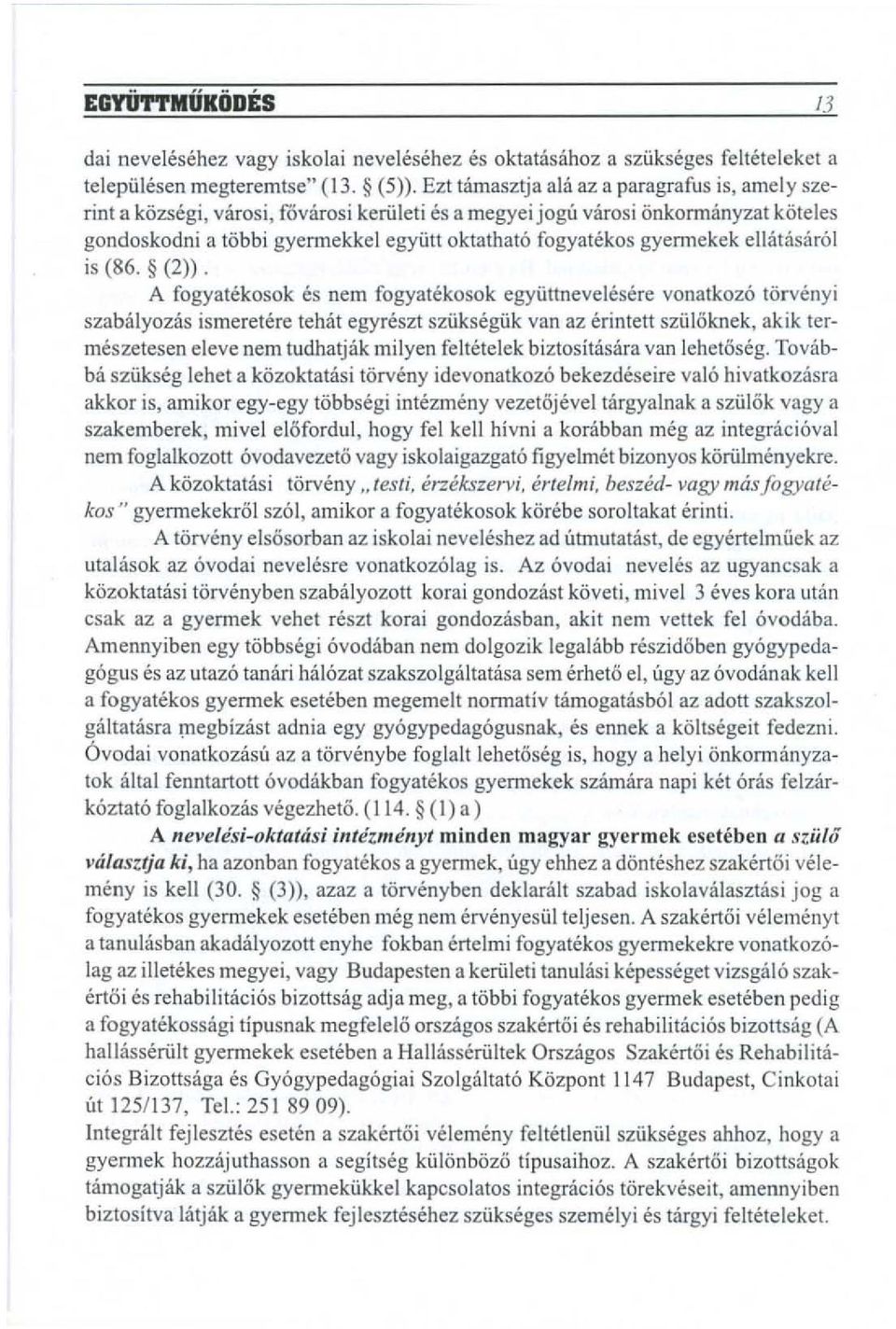 gyennekek elimasaral is (86. (2». A fogyatekosok es nem fogyatekosok egyiiltnevelesere vonatkoza torvenyi szabalyozas ismeretere tehat egyf(!