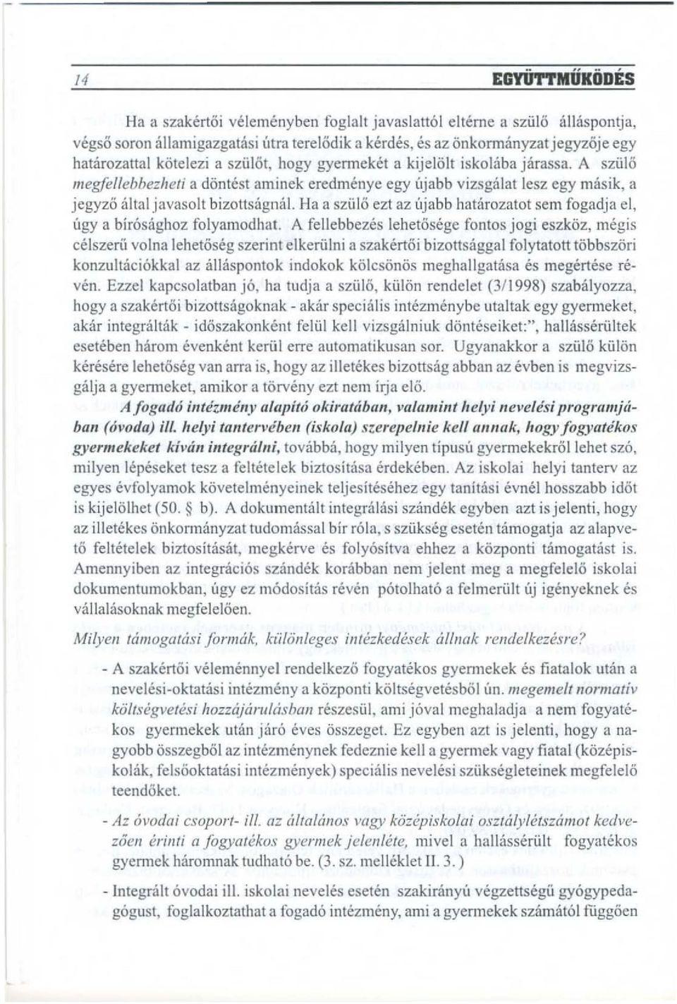 gyenneket a kijelolt iskoi;iba jarassa. A szlila megfi"'ebbezileli a dontest aminek eredmenye egy lljabb vizsgalat lesz egy masik, a jegyzo altai javasolt bizottsagnal.