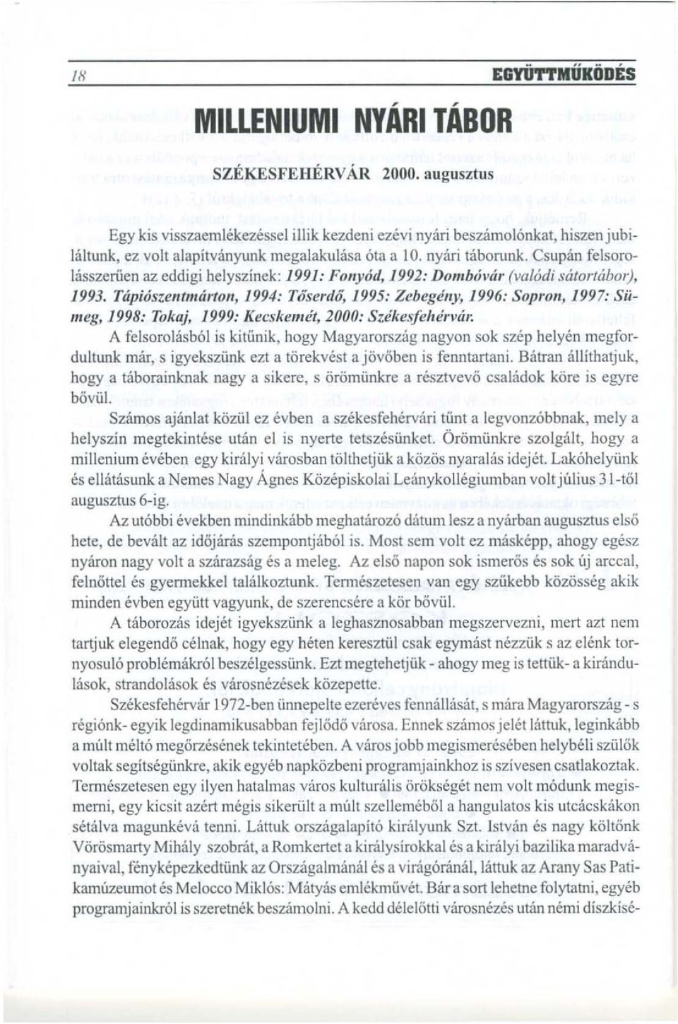 Csupan felsorolasszernen az eddigi helyszinek: 1991: FOllyt!d, 1992: DOlllhol',;r (valodi salol'labol), 1993.