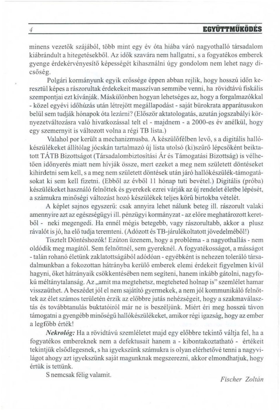 Polgari konnanyunk egyik erossege eppen abban rejlik, hogy hosszii idon keresztiil kepes a faszorultak erdekekeit masszivan semmihe venni, ha rovidtavu fiskitlis szempontjai ezt kivanjak.