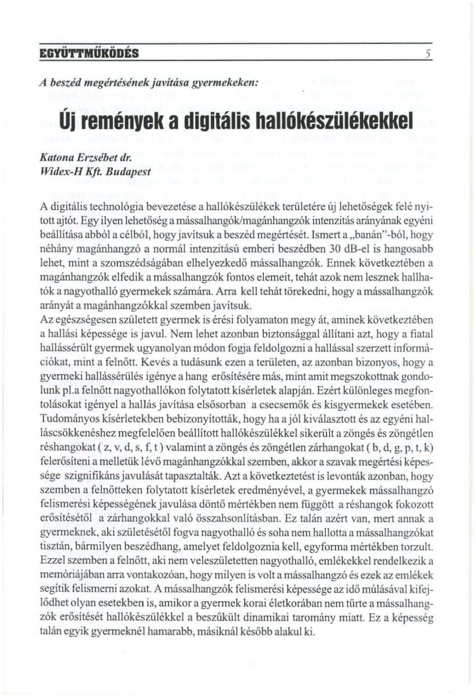 Egy ilyen leheloseg a massalhang6k1maganhangz6k intenzitas aranyanak egyeni belillitasa abb61 a celb61, hogy javitsuk a beszed megerteset. Ismert a.