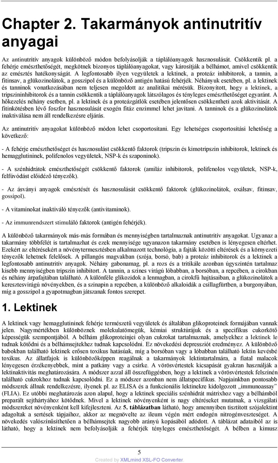 A legfontosabb ilyen vegyületek a lektinek, a proteáz inhibitorok, a tannin, a fitinsav, a glükozinolátok, a gosszipol és a különböző antigén hatású fehérjék. Néhányuk esetében, pl.