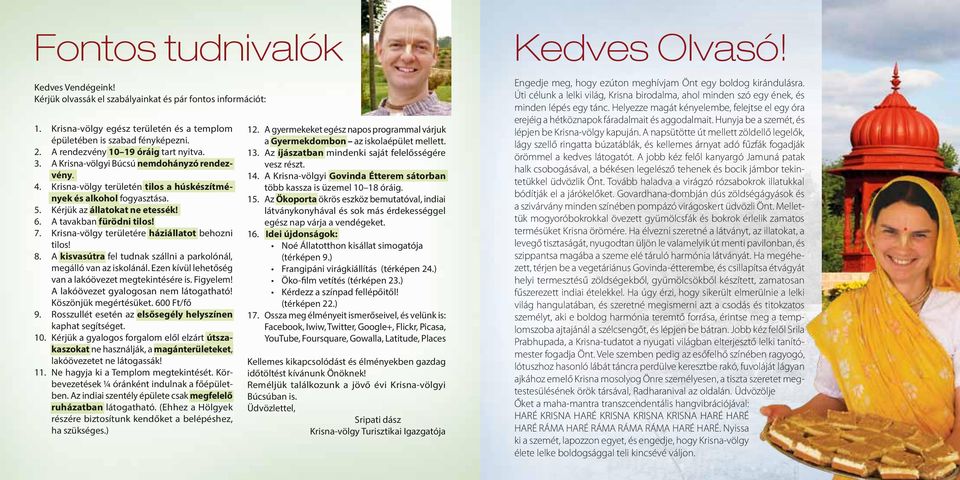 A tavakban fürödni tilos! 7. Krisna-völgy területére háziállatot behozni tilos! 8. A kisvasútra fel tudnak szállni a parkolónál, megálló van az iskolánál.