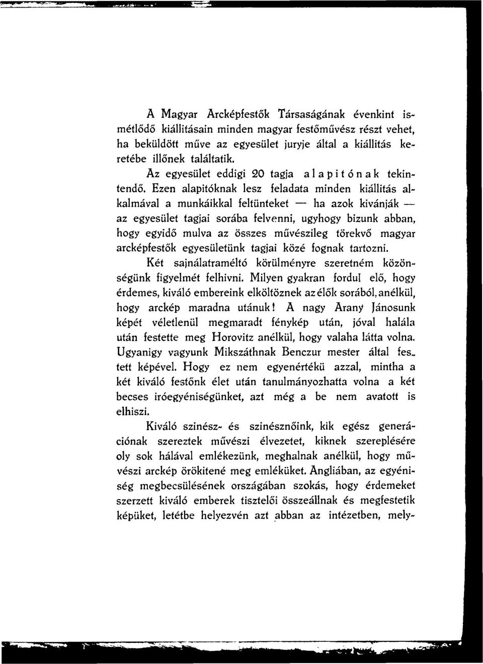 Ezen alapitóknak lesz feladata minden kiállítás alkalmával a munkáikkal feltünteket ha azok kívánják az egyesület tagjai sorába felvenni, úgyhogy bízunk abban, hogy egyidő múlva az összes művészileg