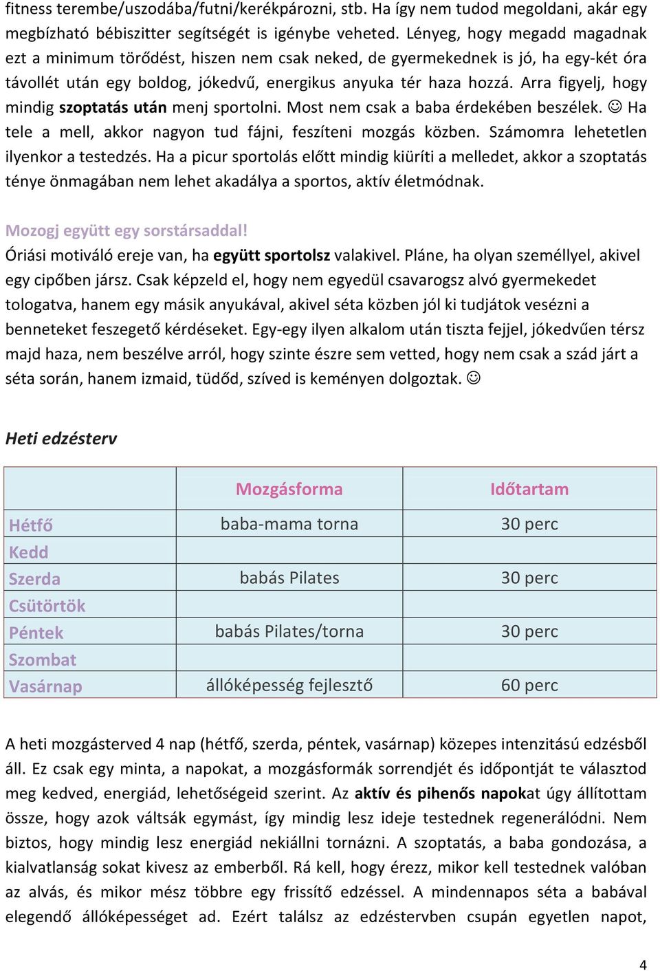 Arra figyelj, hogy mindig szoptatás után menj sportolni. Most nem csak a baba érdekében beszélek. Ha tele a mell, akkor nagyon tud fájni, feszíteni mozgás közben.