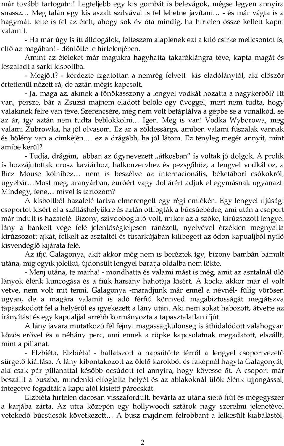 mindig, ha hirtelen össze kellett kapni valamit. - Ha már úgy is itt álldogálok, felteszem alaplének ezt a kiló csirke mellcsontot is, elfő az magában! - döntötte le hirtelenjében.