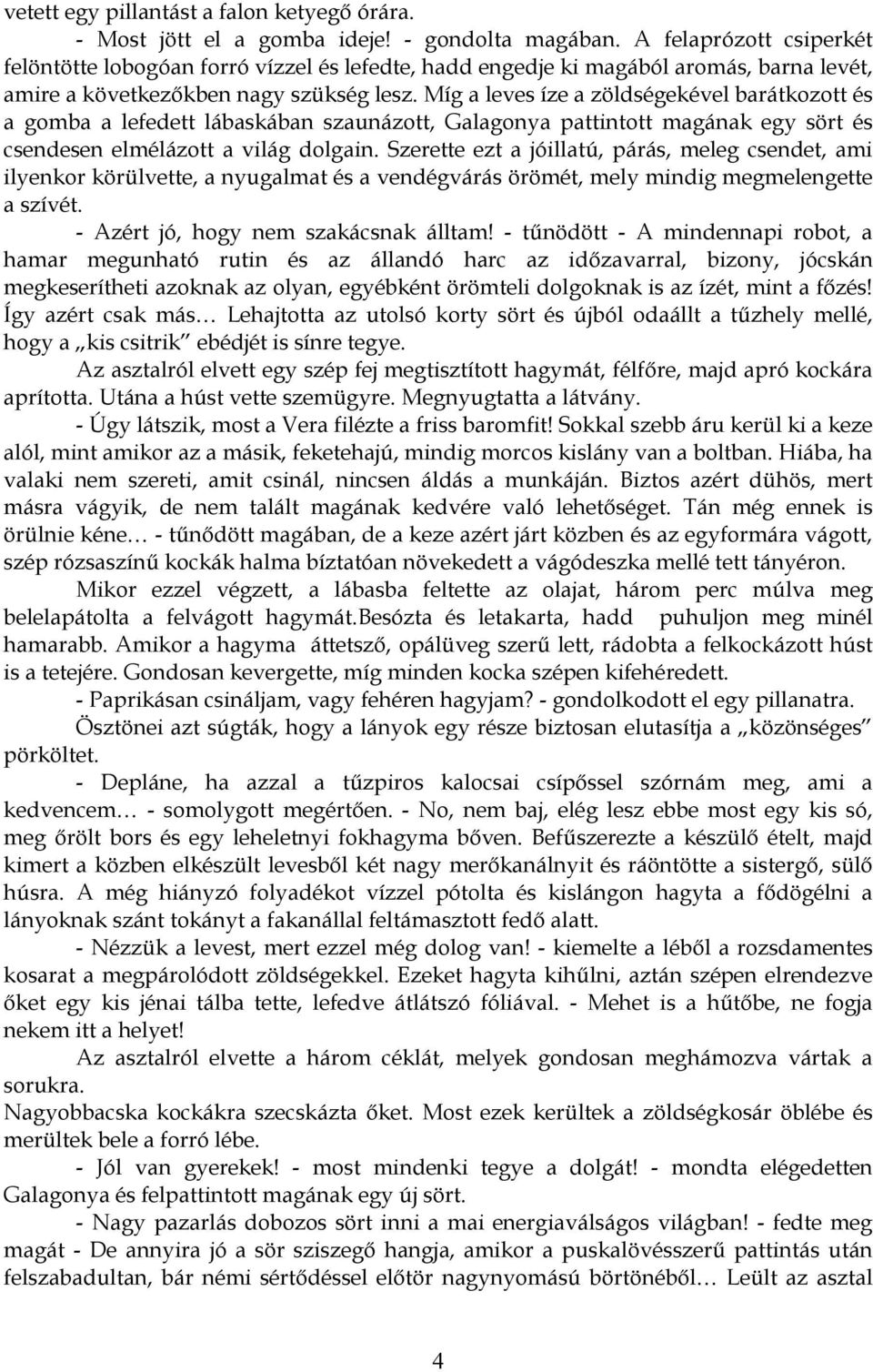 Míg a leves íze a zöldségekével barátkozott és a gomba a lefedett lábaskában szaunázott, Galagonya pattintott magának egy sört és csendesen elmélázott a világ dolgain.