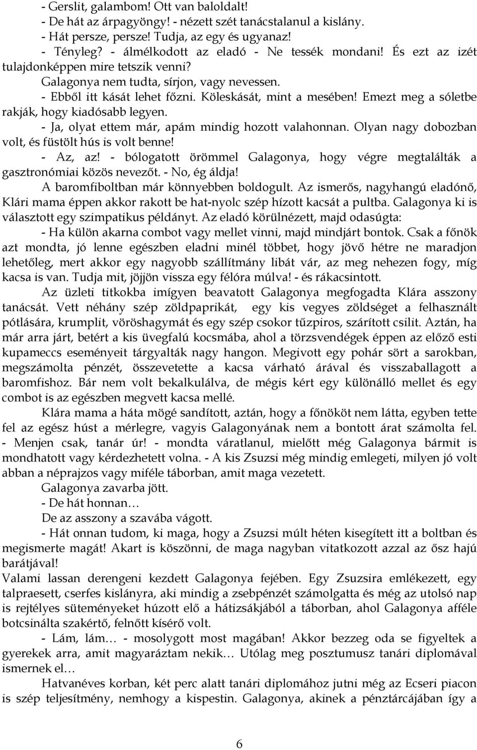 Emezt meg a sóletbe rakják, hogy kiadósabb legyen. - Ja, olyat ettem már, apám mindig hozott valahonnan. Olyan nagy dobozban volt, és füstölt hús is volt benne! - Az, az!