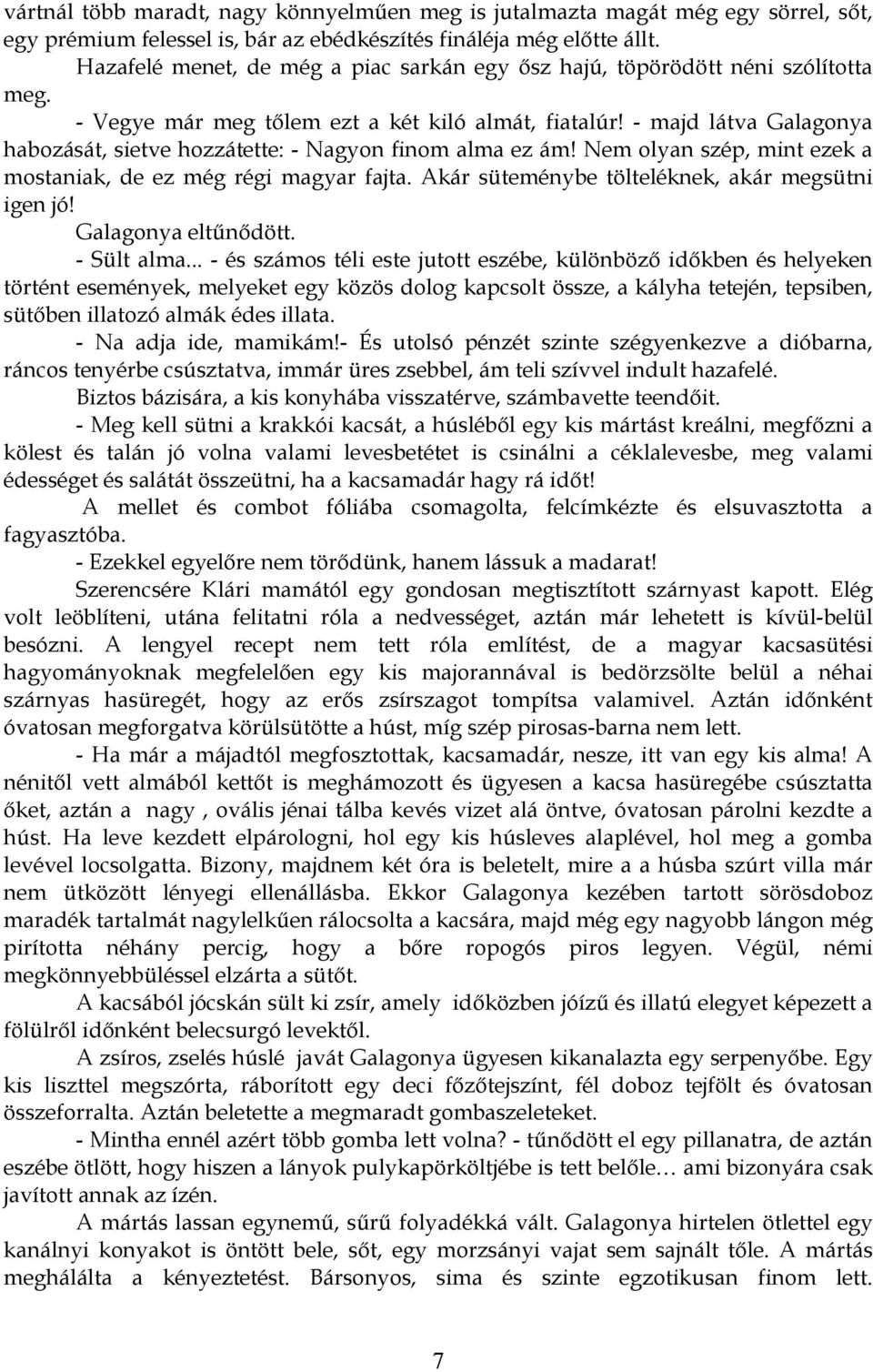 - majd látva Galagonya habozását, sietve hozzátette: - Nagyon finom alma ez ám! Nem olyan szép, mint ezek a mostaniak, de ez még régi magyar fajta. Akár süteménybe tölteléknek, akár megsütni igen jó!