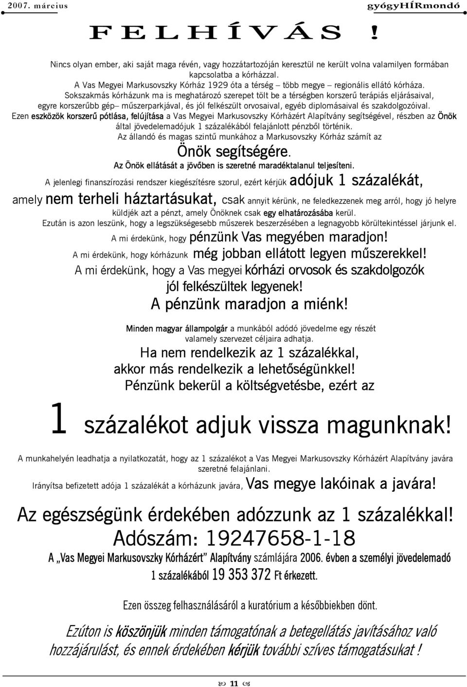 Sokszakmás kórházunk ma is meghatározó szerepet tölt be a térségben korszerő terápiás eljárásaival, egyre korszerőbb gép mőszerparkjával, és jól felkészült orvosaival, egyéb diplomásaival és