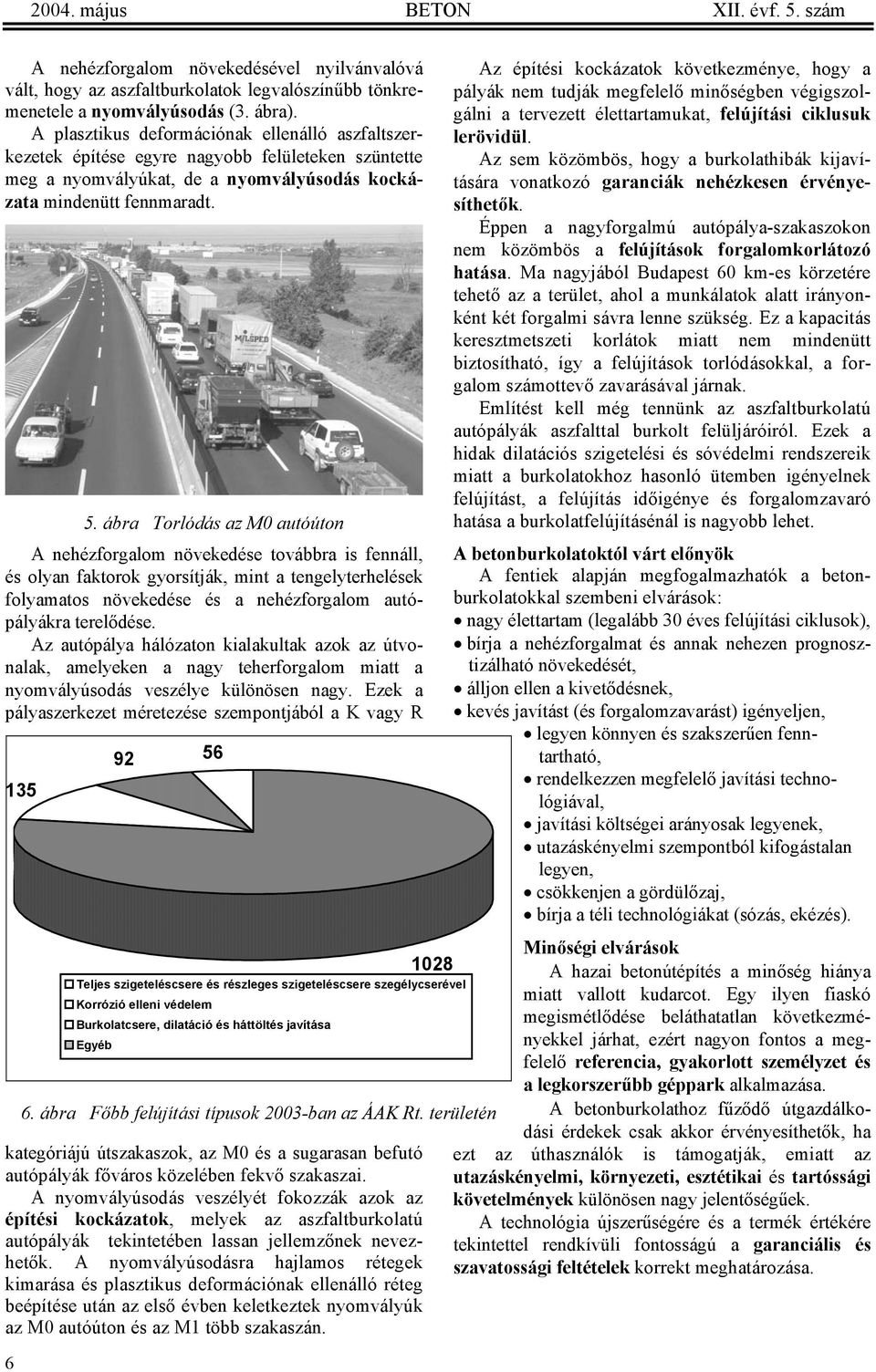 A nehézforgalom növekedése továbbra is fennáll, és olyan faktorok gyorsítják, mint a tengelyterhelések folyamatos növekedése és a nehézforgalom autópályákra terelődése.