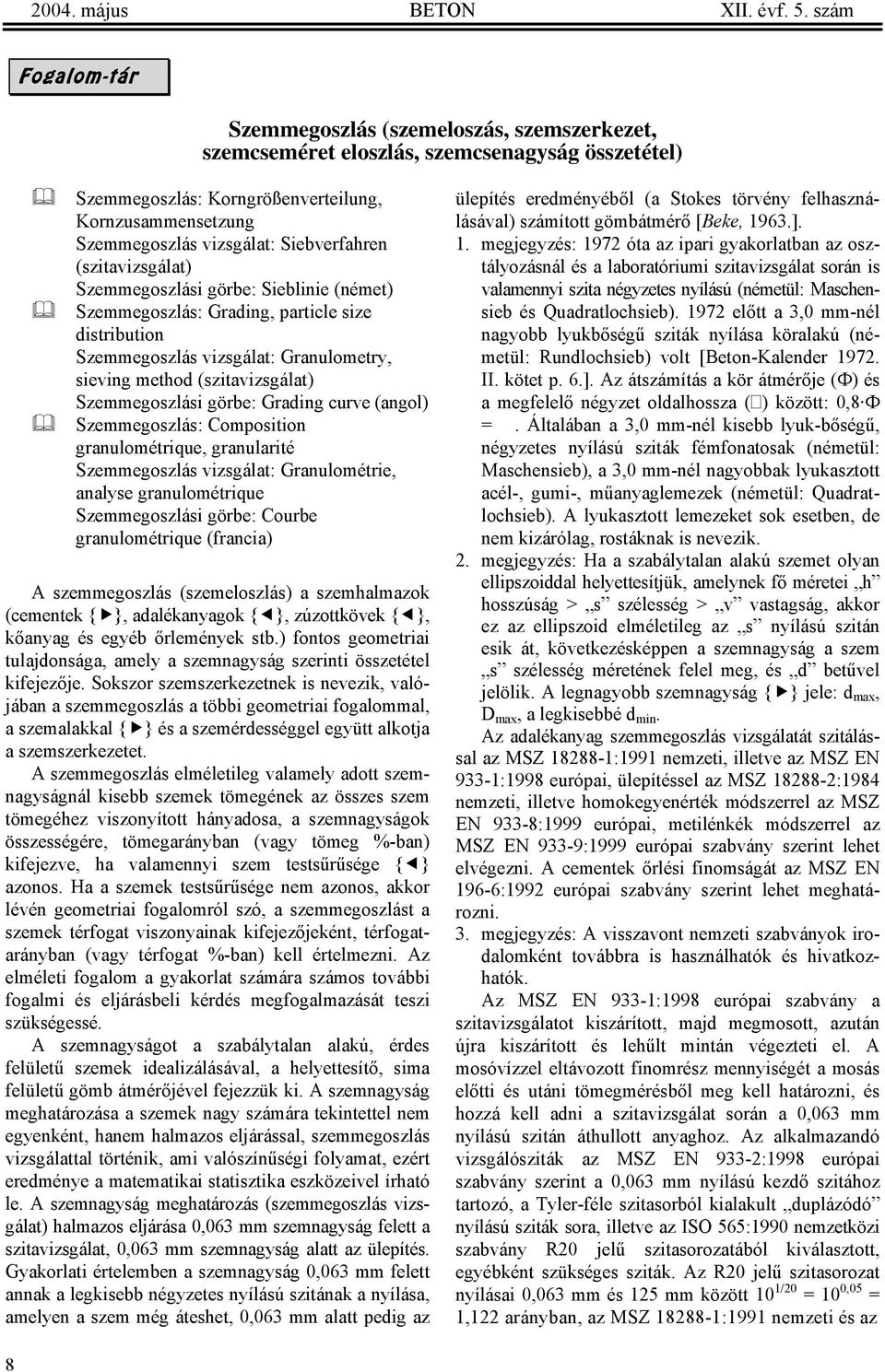 Siebverfahren (szitavizsgálat) Szemmegoszlási görbe: Sieblinie (német) Szemmegoszlás: Grading, particle size distribution Szemmegoszlás vizsgálat: Granulometry, sieving method (szitavizsgálat)