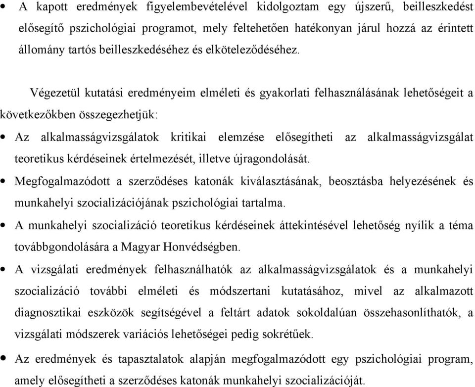 Végezetül kutatási eredményeim elméleti és gyakorlati felhasználásának lehetőségeit a következőkben összegezhetjük: Az alkalmasságvizsgálatok kritikai elemzése elősegítheti az alkalmasságvizsgálat