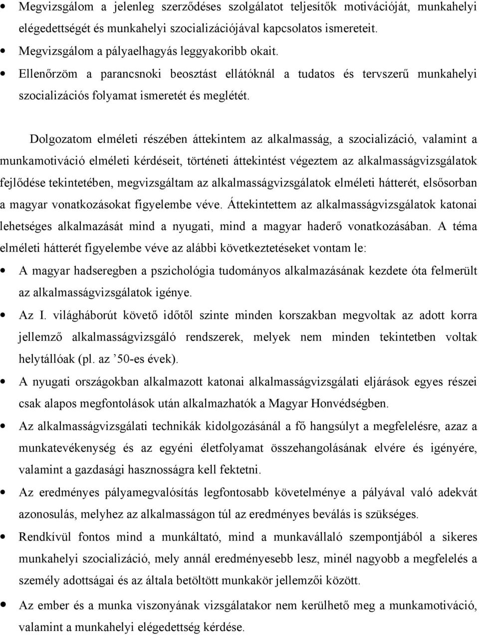 Dolgozatom elméleti részében áttekintem az alkalmasság, a szocializáció, valamint a munkamotiváció elméleti kérdéseit, történeti áttekintést végeztem az alkalmasságvizsgálatok fejlődése tekintetében,