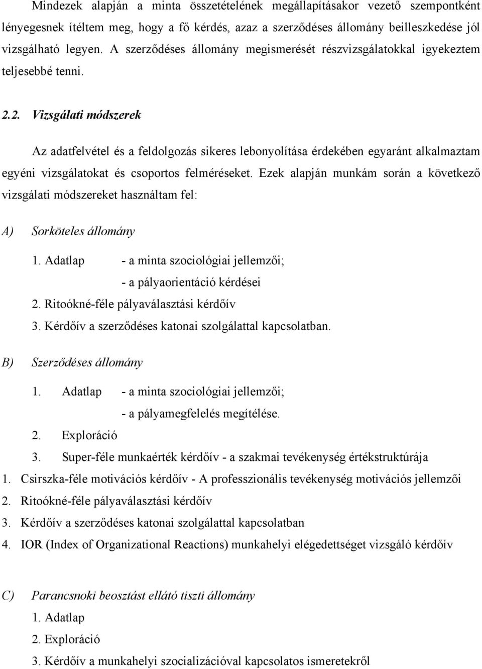 2. Vizsgálati módszerek Az adatfelvétel és a feldolgozás sikeres lebonyolítása érdekében egyaránt alkalmaztam egyéni vizsgálatokat és csoportos felméréseket.