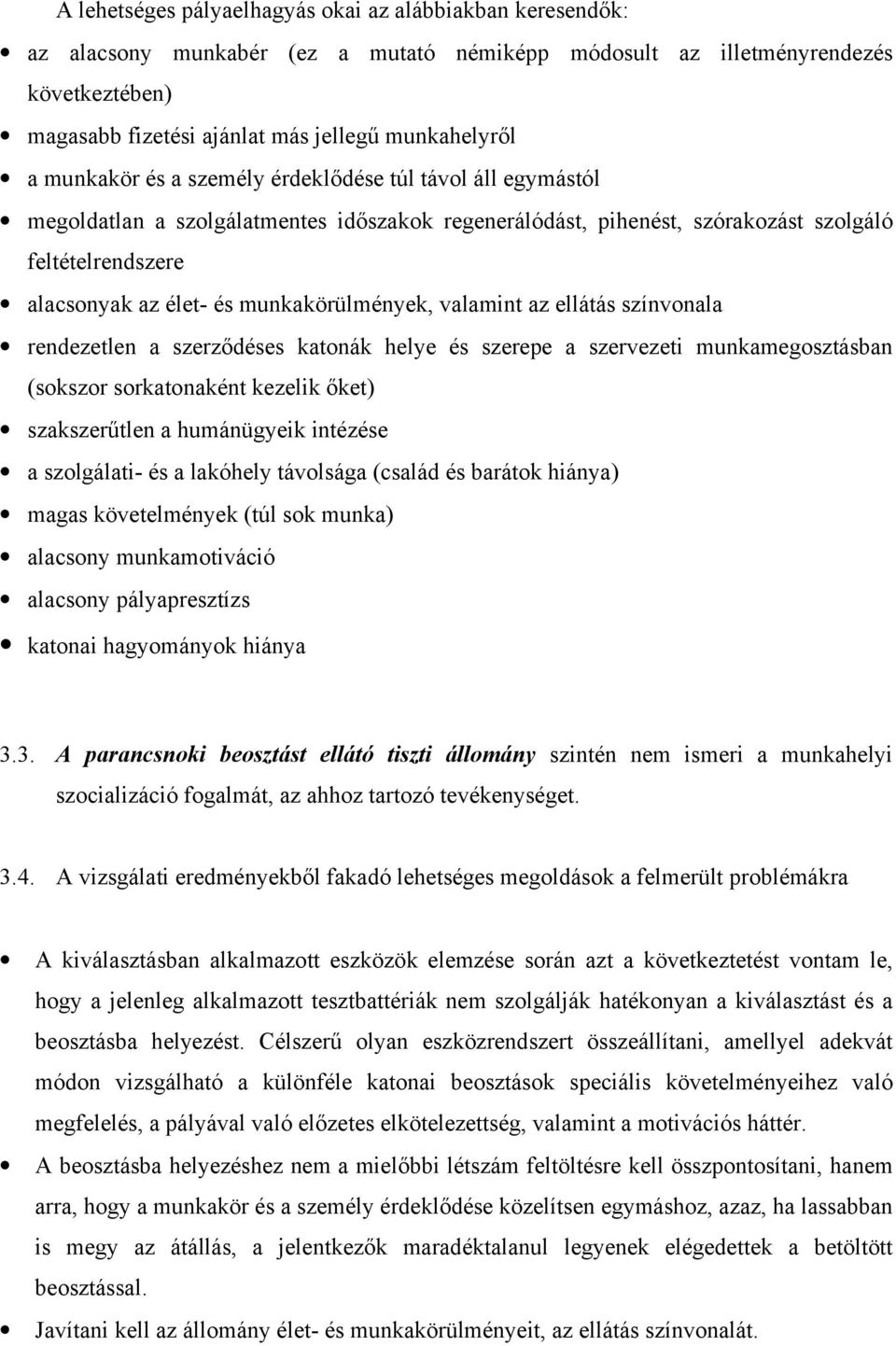 munkakörülmények, valamint az ellátás színvonala rendezetlen a szerződéses katonák helye és szerepe a szervezeti munkamegosztásban (sokszor sorkatonaként kezelik őket) szakszerűtlen a humánügyeik