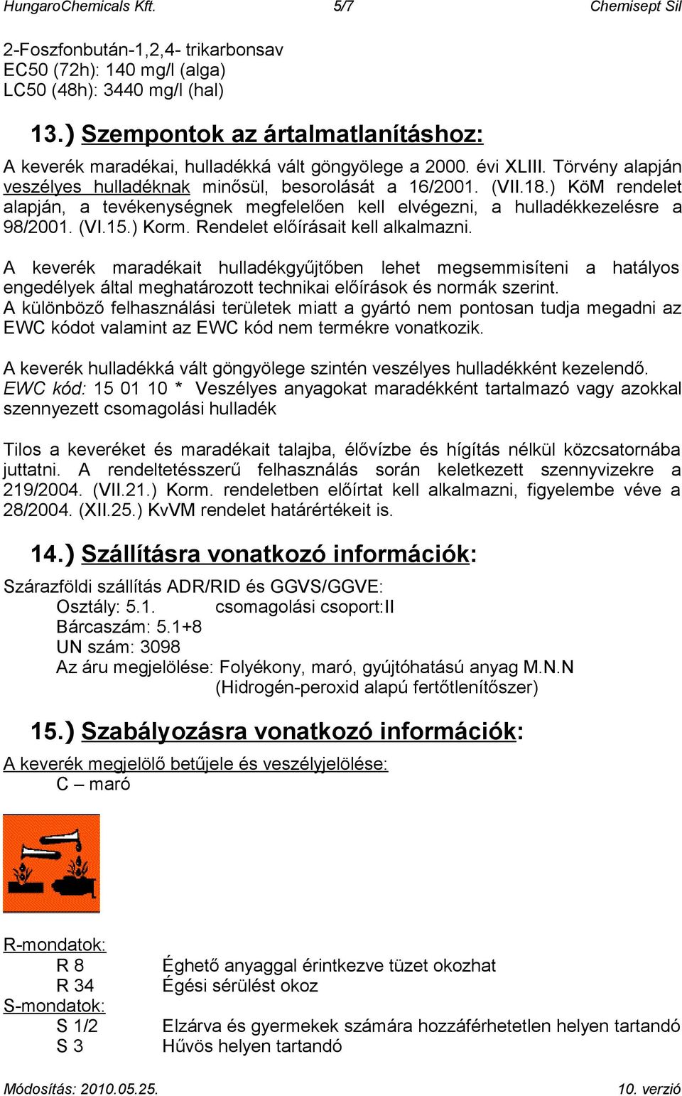 ) KöM rendelet alapján, a tevékenységnek megfelelően kell elvégezni, a hulladékkezelésre a 98/2001. (VI.15.) Korm. Rendelet előírásait kell alkalmazni.