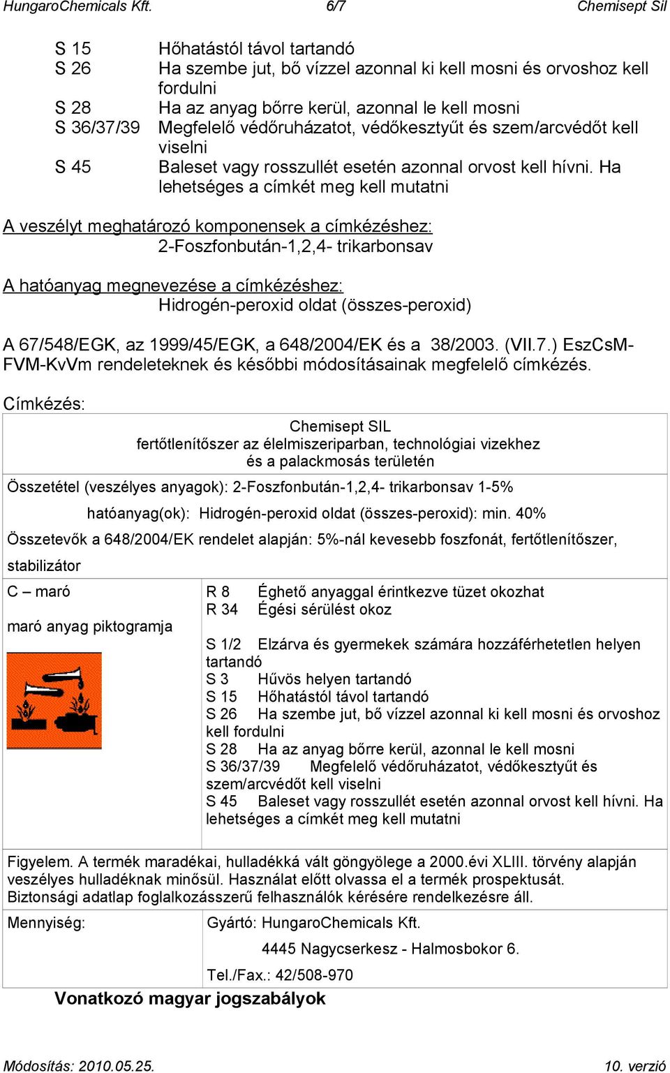 Megfelelő védőruházatot, védőkesztyűt és szem/arcvédőt kell viselni Baleset vagy rosszullét esetén azonnal orvost kell hívni.