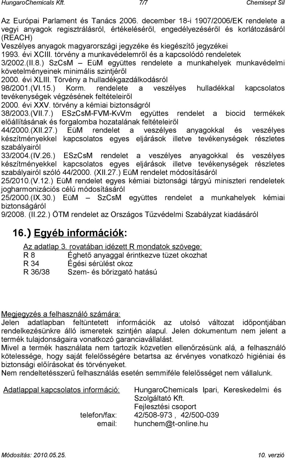 évi XCIII. törvény a munkavédelemről és a kapcsolódó rendeletek 3/2002.(II.8.) SzCsM EüM együttes rendelete a munkahelyek munkavédelmi követelményeinek minimális szintjéről 2000. évi XLIII.