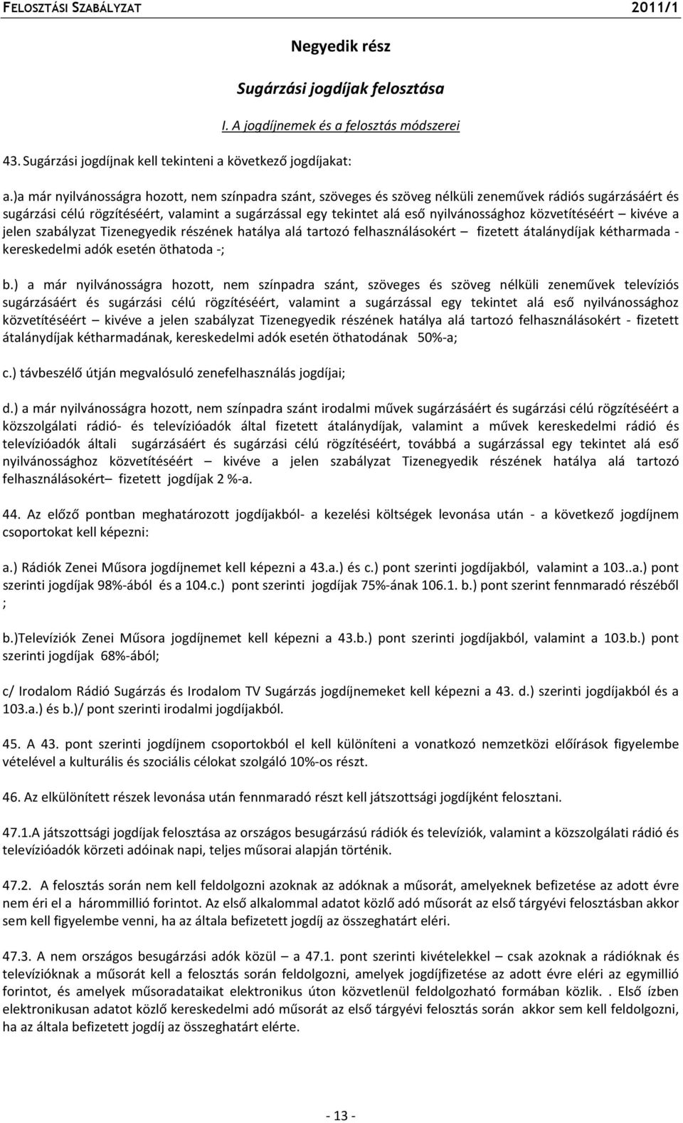 közvetítéséért kivéve a jelen szabályzat Tizenegyedik részének hatálya alá tartozó felhasználásokért fizetett átalánydíjak kétharmada - kereskedelmi adók esetén öthatoda -; b.