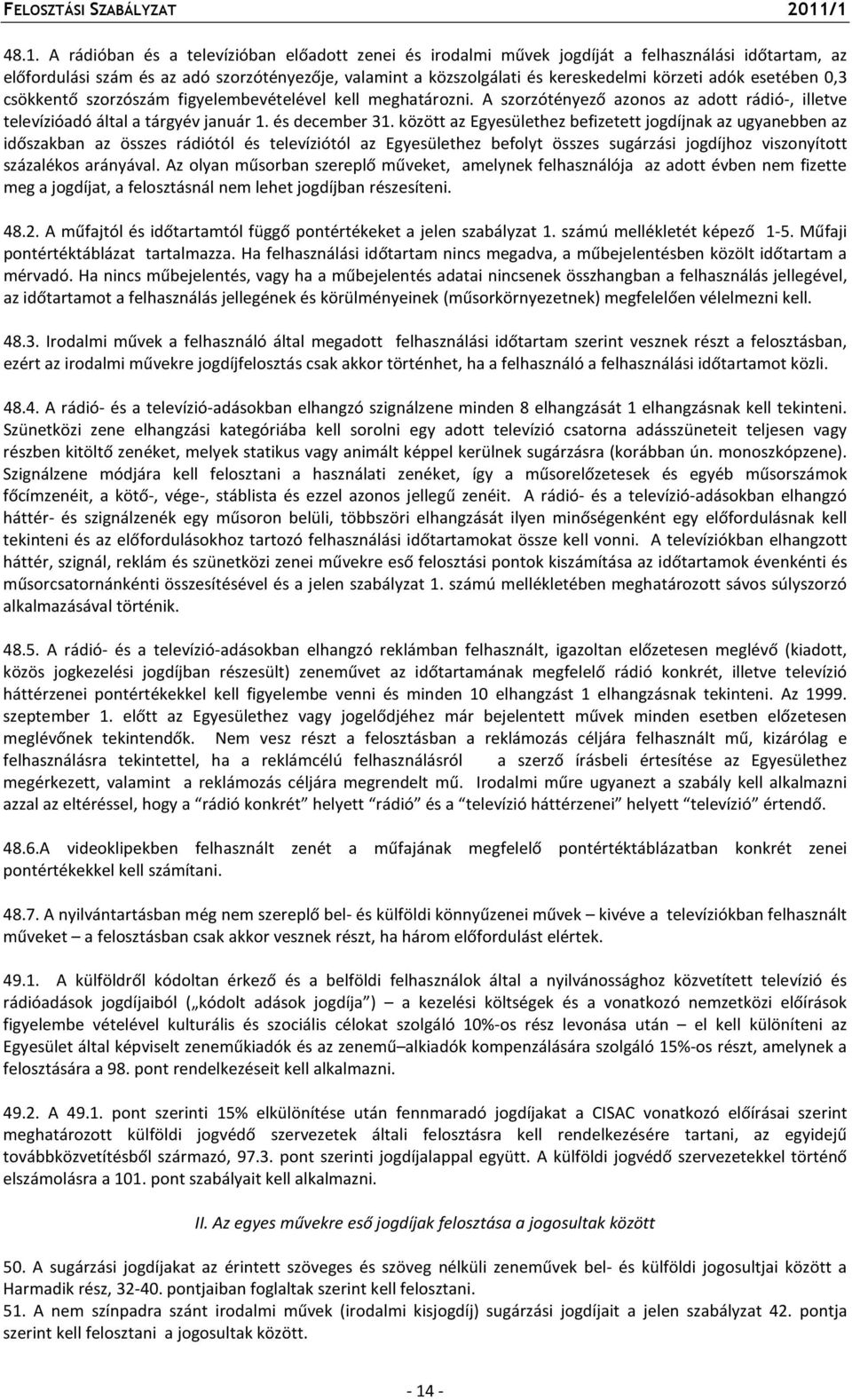 között az Egyesülethez befizetett jogdíjnak az ugyanebben az időszakban az összes rádiótól és televíziótól az Egyesülethez befolyt összes sugárzási jogdíjhoz viszonyított százalékos arányával.