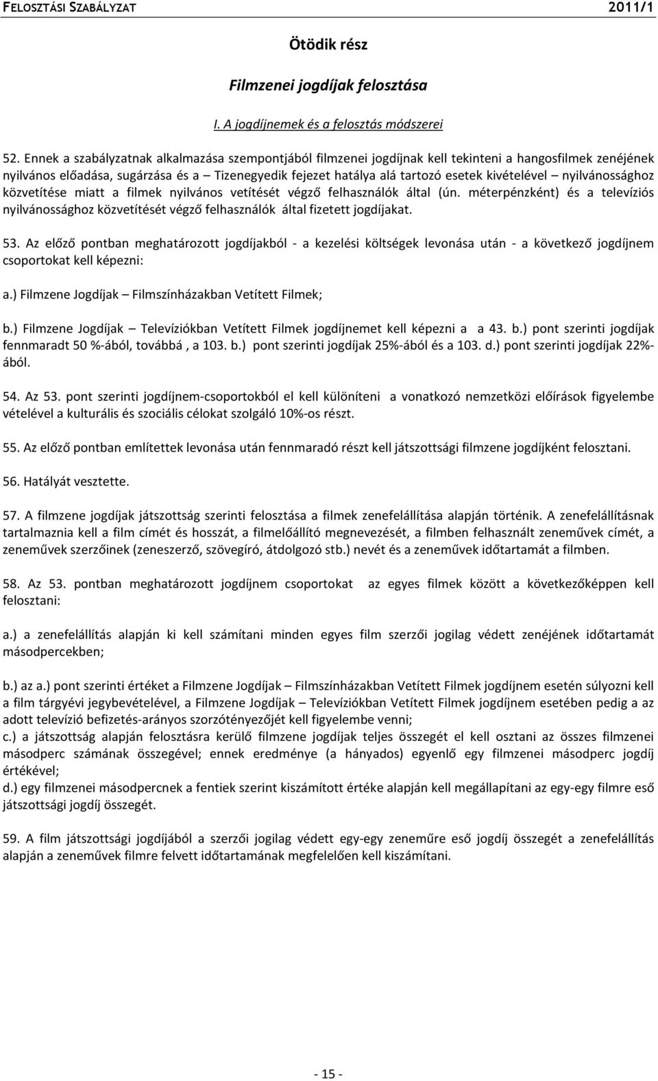 kivételével nyilvánossághoz közvetítése miatt a filmek nyilvános vetítését végző felhasználók által (ún.