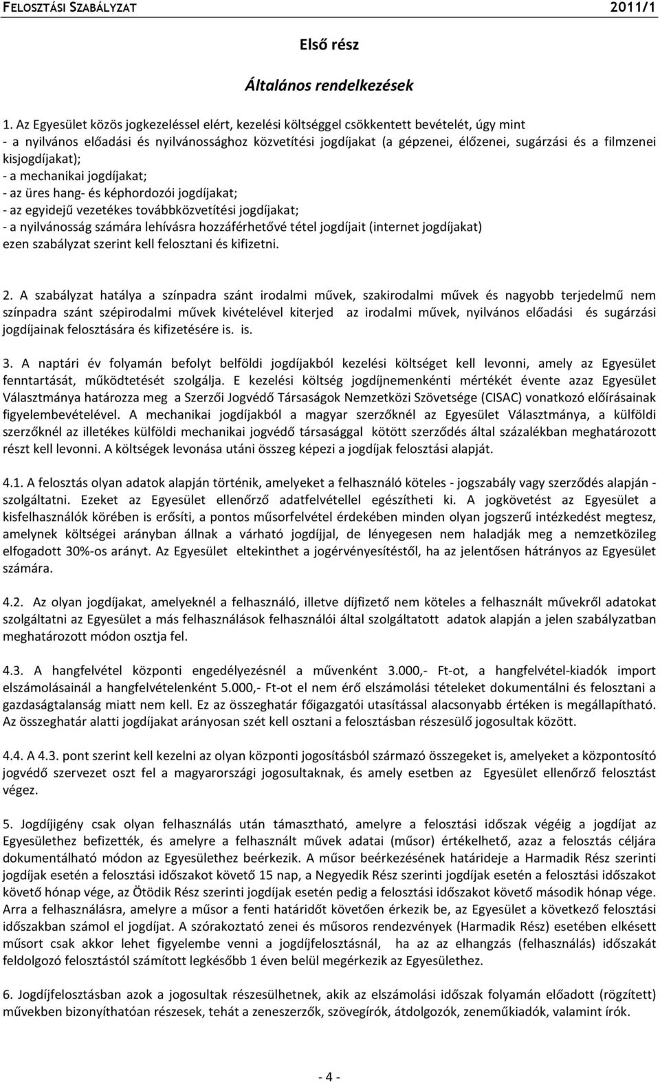 filmzenei kisjogdíjakat); - a mechanikai jogdíjakat; - az üres hang- és képhordozói jogdíjakat; - az egyidejű vezetékes továbbközvetítési jogdíjakat; - a nyilvánosság számára lehívásra hozzáférhetővé