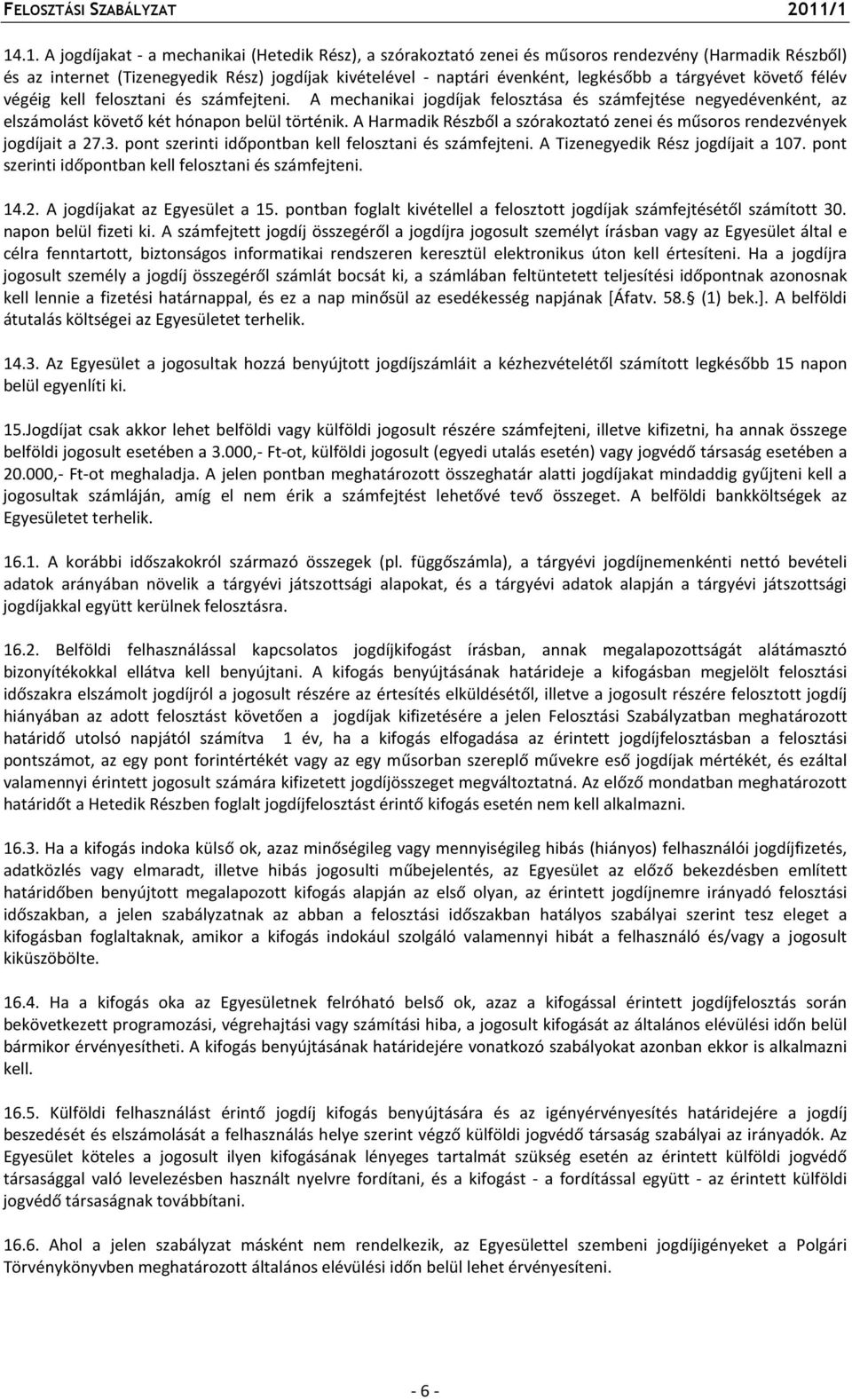 A Harmadik Részből a szórakoztató zenei és műsoros rendezvények jogdíjait a 27.3. pont szerinti időpontban kell felosztani és számfejteni. A Tizenegyedik Rész jogdíjait a 107.