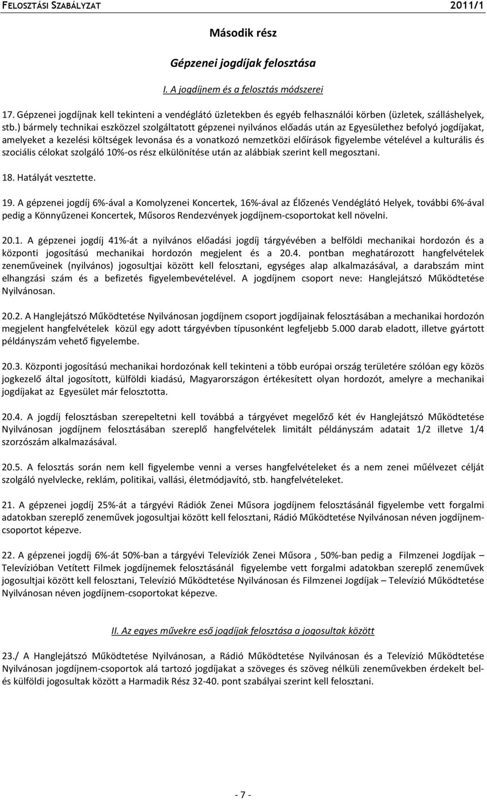 ) bármely technikai eszközzel szolgáltatott gépzenei nyilvános előadás után az Egyesülethez befolyó jogdíjakat, amelyeket a kezelési költségek levonása és a vonatkozó nemzetközi előírások figyelembe