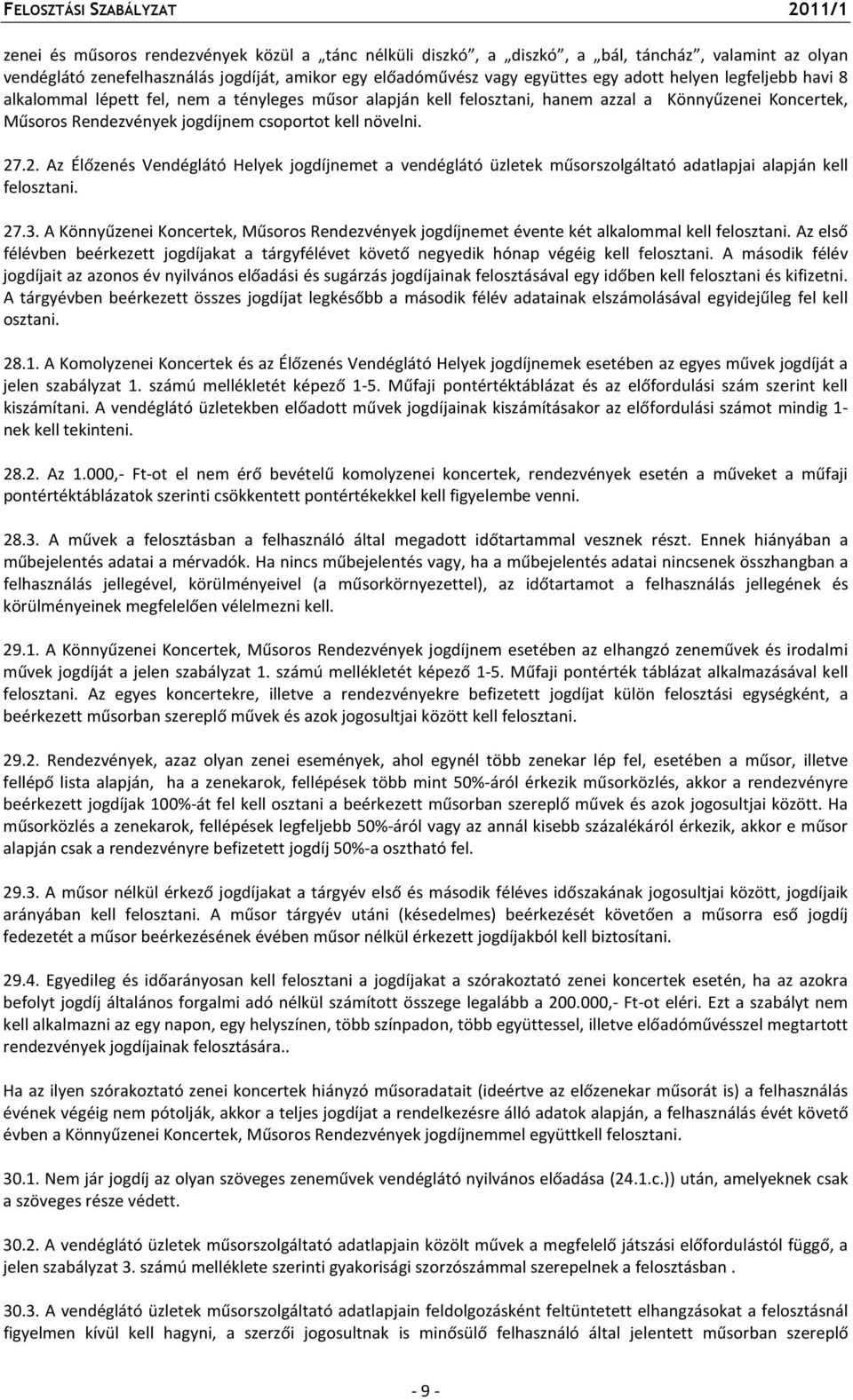 .2. Az Élőzenés Vendéglátó Helyek jogdíjnemet a vendéglátó üzletek műsorszolgáltató adatlapjai alapján kell felosztani. 27.3.