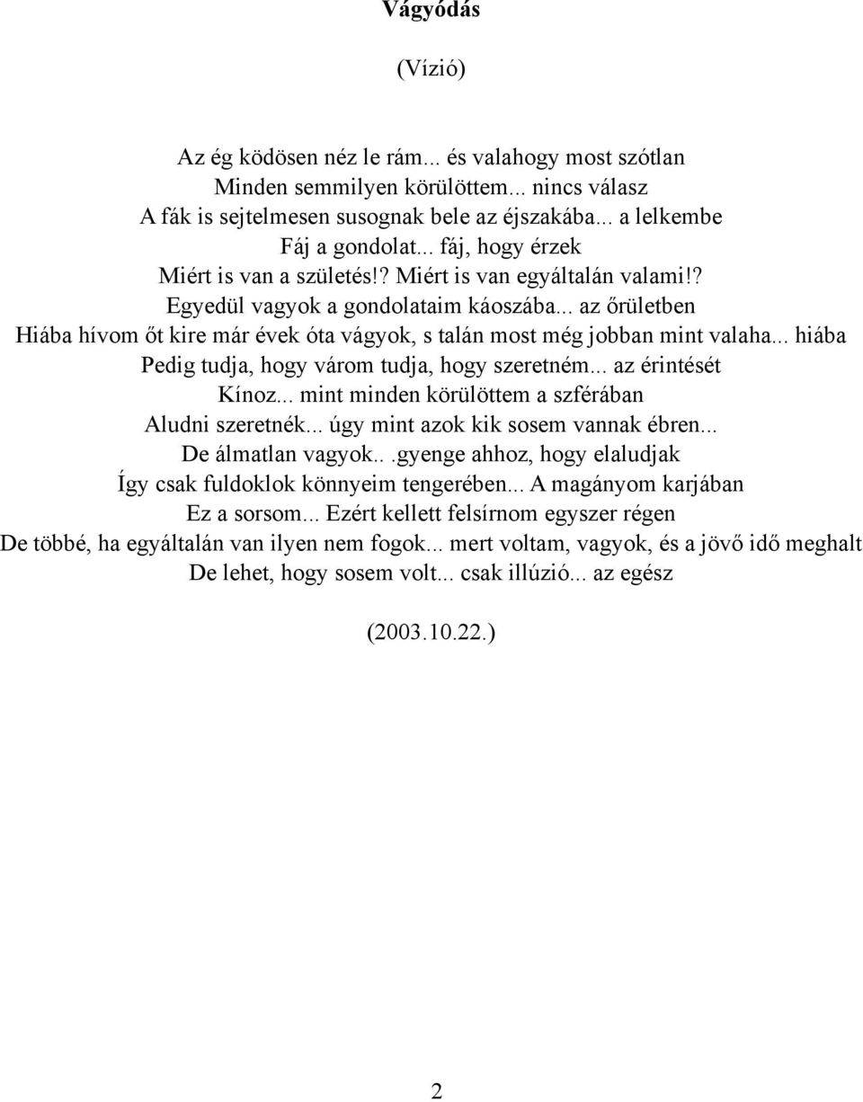 .. az őrületben Hiába hívom őt kire már évek óta vágyok, s talán most még jobban mint valaha... hiába Pedig tudja, hogy várom tudja, hogy szeretném... az érintését Kínoz.