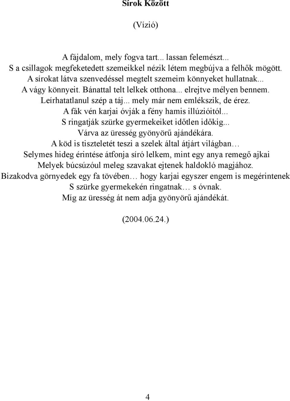 A fák vén karjai óvják a fény hamis illúzióitól... S ringatják szürke gyermekeiket időtlen időkig... Várva az üresség gyönyörű ajándékára.