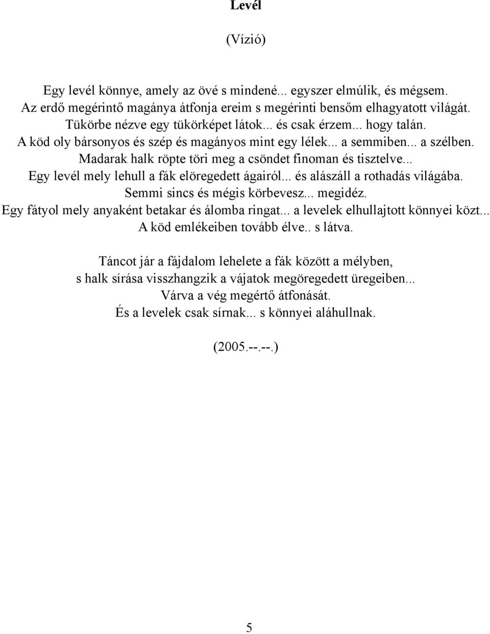 .. Egy levél mely lehull a fák elöregedett ágairól... és alászáll a rothadás világába. Semmi sincs és mégis körbevesz... megidéz. Egy fátyol mely anyaként betakar és álomba ringat.