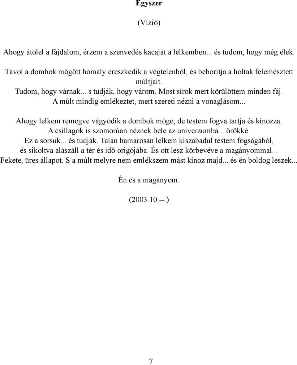 A múlt mindig emlékeztet, mert szereti nézni a vonaglásom... Ahogy lelkem remegve vágyódik a dombok mögé, de testem fogva tartja és kínozza. A csillagok is szomorúan néznek bele az univerzumba.