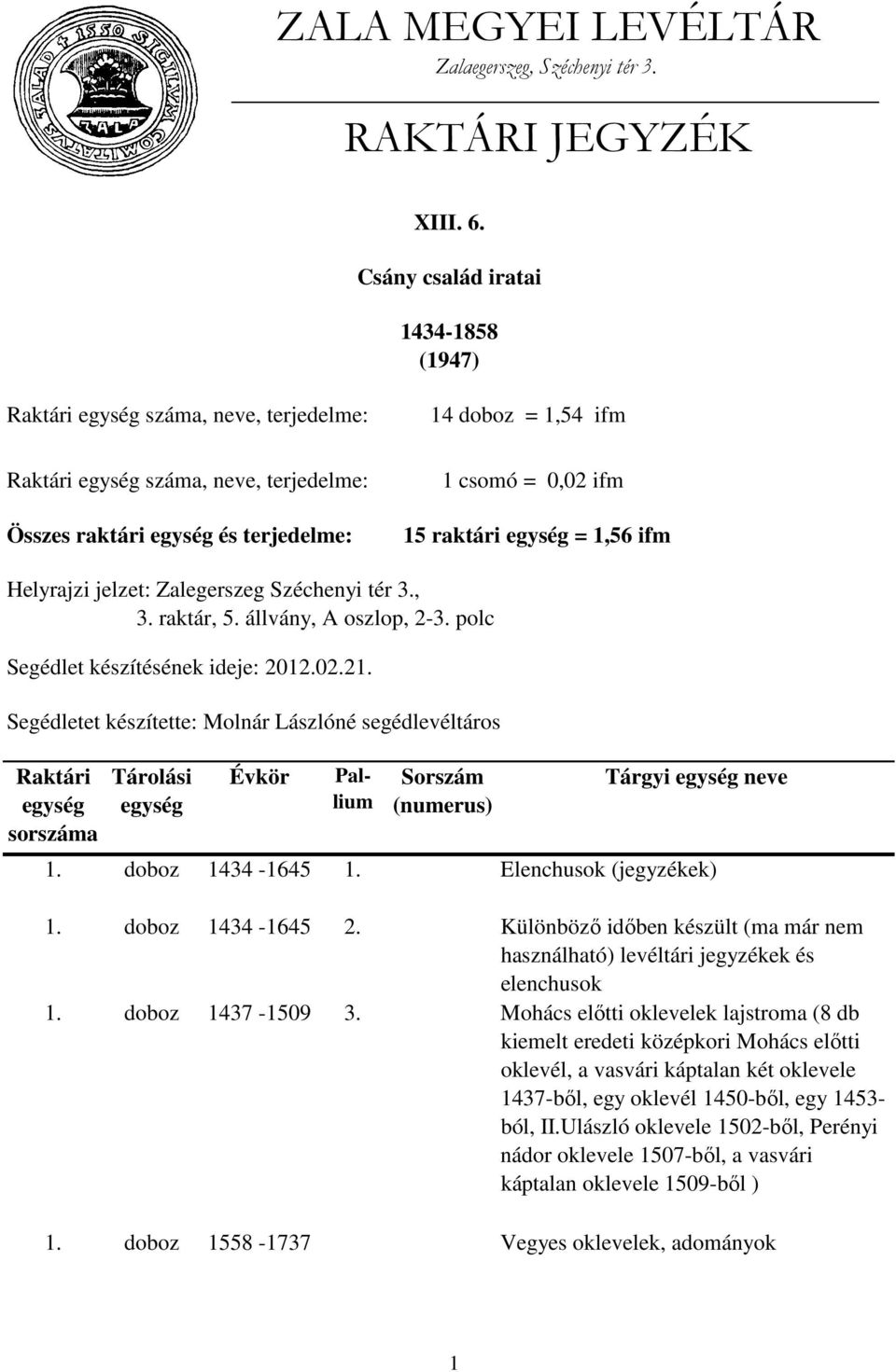 Helyrajzi jelzet: Zalegerszeg Széchenyi tér 3., 3. raktár, 5. állvány, A oszlop, 2-3. polc Segédlet készítésének ideje: 2012.02.21.