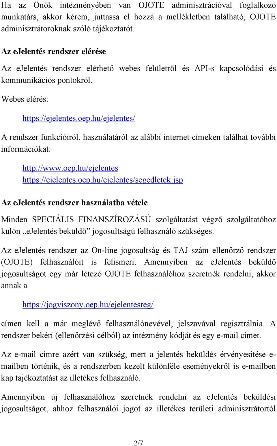 hu/ejelentes/ A rendszer funkcióiról, használatáról az alábbi internet címeken találhat további információkat: http://www.oep.hu/ejelentes https://ejelentes.oep.hu/ejelentes/segedletek.