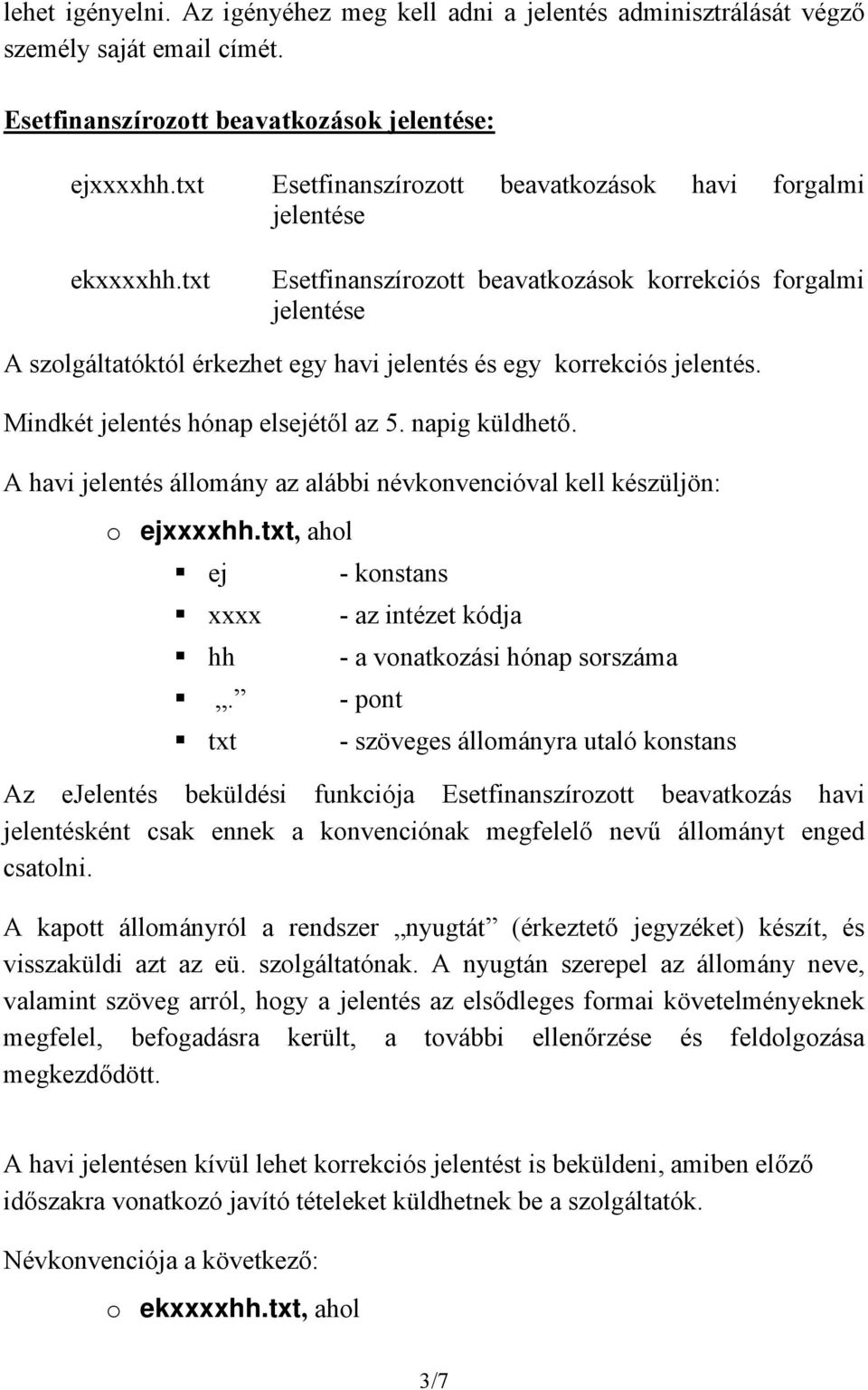 txt Esetfinanszírozott beavatkozások korrekciós forgalmi jelentése A szolgáltatóktól érkezhet egy havi jelentés és egy korrekciós jelentés. Mindkét jelentés hónap elsejétől az 5. napig küldhető.