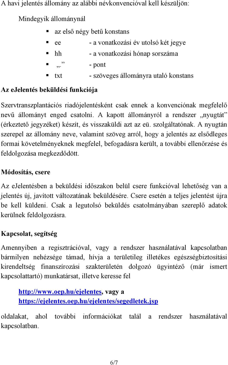 A kapott állományról a rendszer nyugtát (érkeztető jegyzéket) készít, és visszaküldi azt az eü. szolgáltatónak.