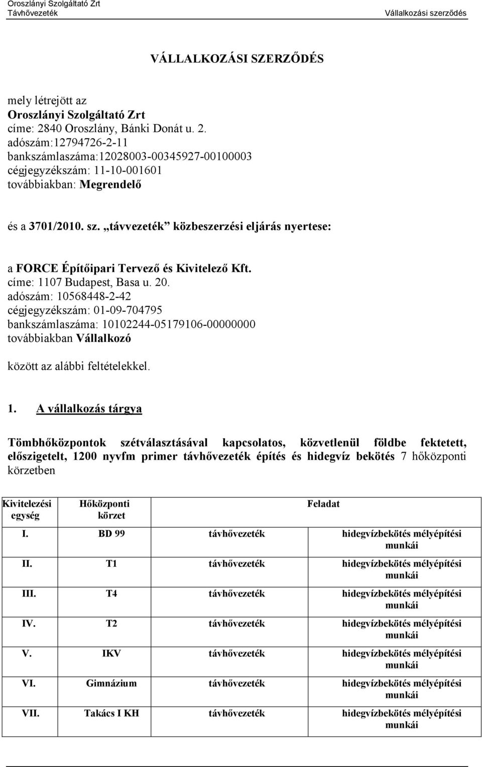 távvezeték közbeszerzési eljárás nyertese: a FORCE Építőipari Tervező és Kivitelező Kft. címe: 1107 Budapest, Basa u. 20.