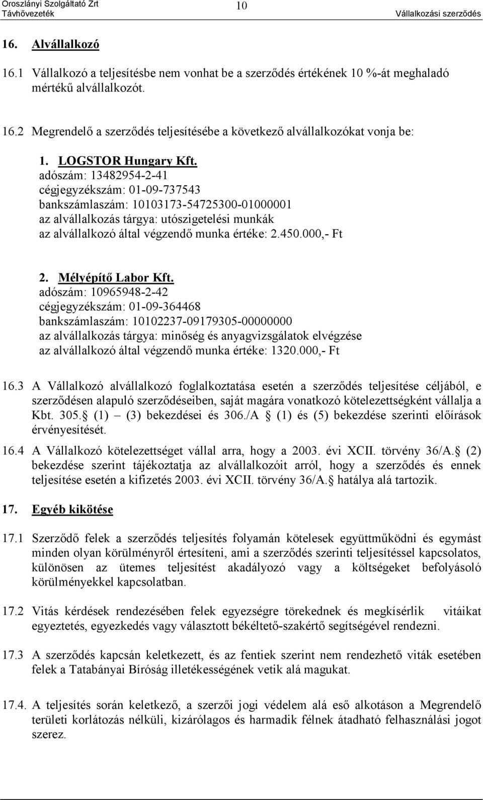 adószám: 13482954-2-41 cégjegyzékszám: 01-09-737543 bankszámlaszám: 10103173-54725300-01000001 az alvállalkozás tárgya: utószigetelési munkák az alvállalkozó által végzendő munka értéke: 2.450.