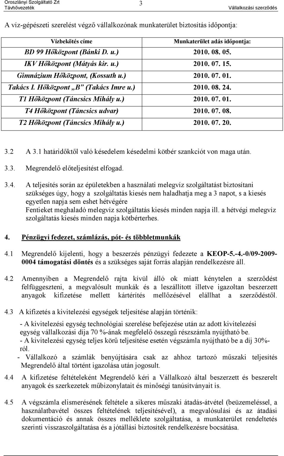 07. 08. T2 Hőközpont (Táncsics Mihály u.) 2010. 07. 20. 3.2 A 3.1 határidőktől való késedelem késedelmi kötbér szankciót von maga után. 3.3. Megrendelő előteljesítést elfogad. 3.4.