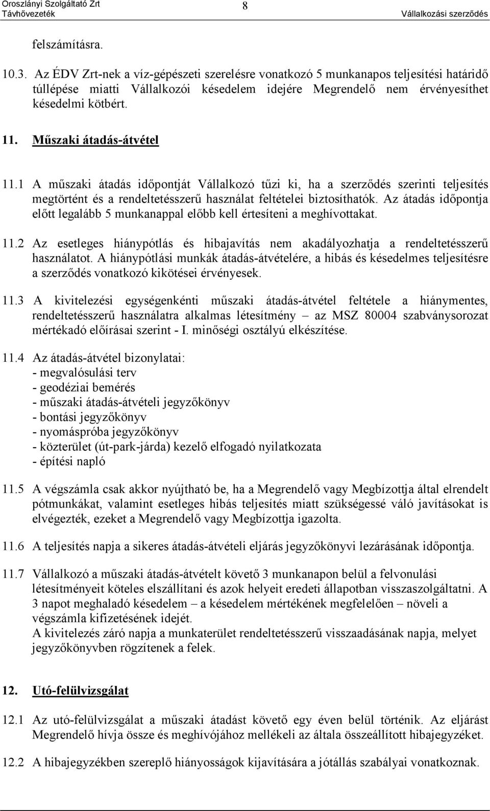 Műszaki átadás-átvétel 11.1 A műszaki átadás időpontját Vállalkozó tűzi ki, ha a szerződés szerinti teljesítés megtörtént és a rendeltetésszerű használat feltételei biztosíthatók.