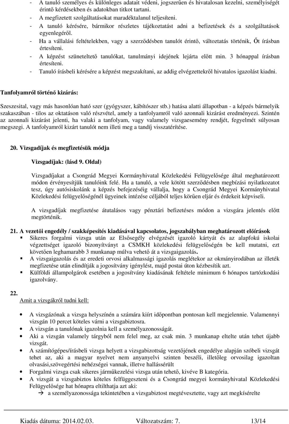 - Ha a vállalási feltételekben, vagy a szerződésben tanulót érintő, változtatás történik, Őt írásban értesíteni. - A képzést szüneteltető tanulókat, tanulmányi idejének lejárta előtt min.